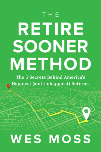 The Retire Sooner Method (The 5 Secrets Behind America's Happiest (and Unhappiest) Retirees) by Wes Moss, 9781969190025