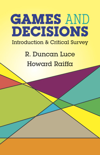 Games and Decisions (Introduction and Critical Survey) by R. Duncan Luce, Howard Raiffa, 9780486659435