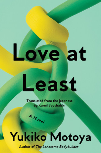 Love at Least (A Novel) by Yukiko Motoya, Kamil Spychalski, 9781593768317