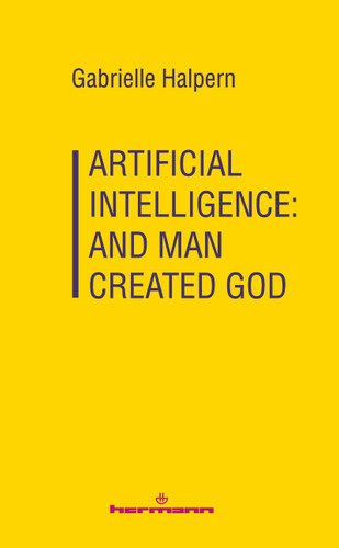 Artificial Intelligence: And Man Created God by Gabrielle Halpern, Gabrielle Halpern, 9798900080369