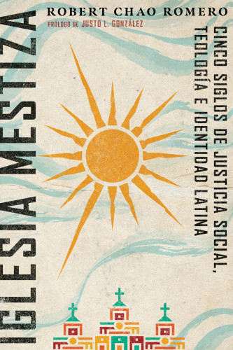 Iglesia mestiza (Cinco siglos de justicia social, teología e identidad latina) (Spanish Edition) by Robert Chao Romero, Jesús Escudero Nava, Justo L. González, 9781514010228