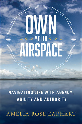 Own Your Airspace (Navigating Life with Agency, Agility and Authority) by Amelia R. Earhart, 9781394426874