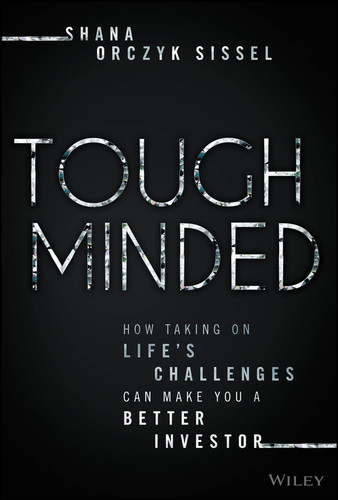 Tough Minded (How Taking on Life's Challenges Can Make You a Better Investor) by Shana Orczyk Sissel, 9781394386666