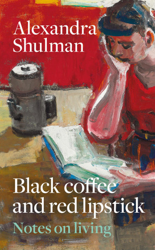 Black Coffee and Red Lipstick: Notes on living by Alexandra Shulman, 9781846017780