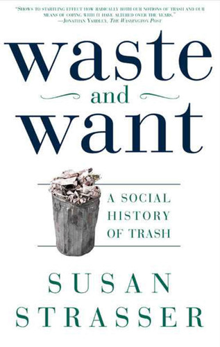 Waste and Want (A Social History of Trash) by Susan Strasser, 9780805065121