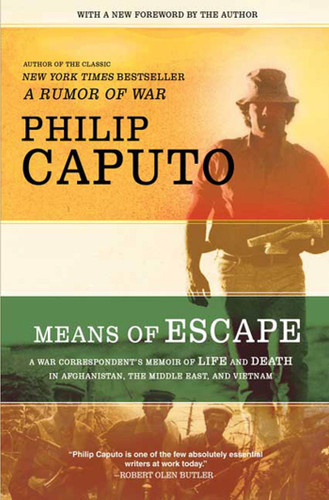 Means of Escape (A War Correspondent's Memoir of Life and Death in Afghanistan, the Middle East, and Vietnam) by Philip Caputo, 9780805089639