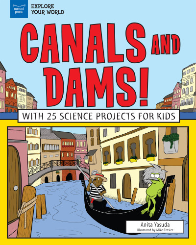 Canals and Dams! (With 25 Science Projects for Kids) by Anita Yasuda, Mike Crosier, 9781619306455