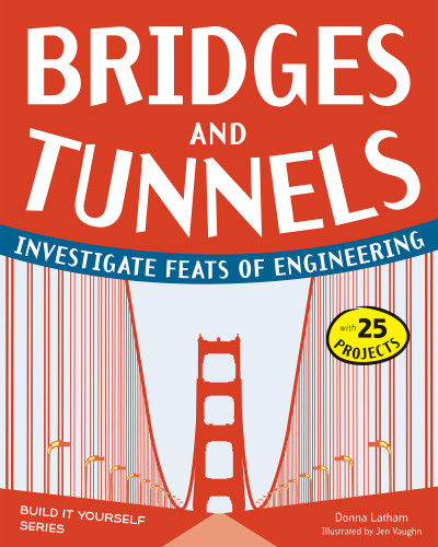 Bridges and Tunnels (Investigate Feats of Engineering with 25 Projects) by Donna Latham, Jenn Vaughn, 9781936749515
