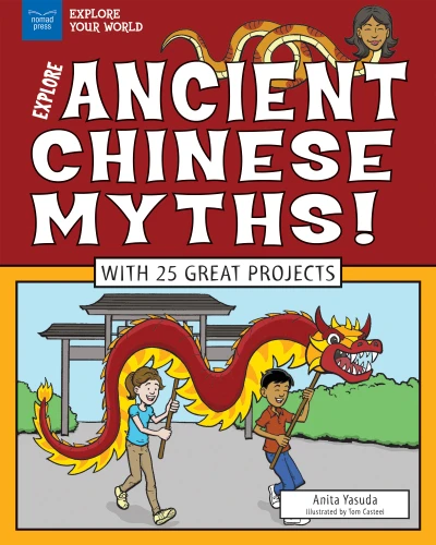 Explore Ancient Chinese Myths! (With 25 Great Projects) by Anita Yasuda, Tom Casteel, 9781619306110
