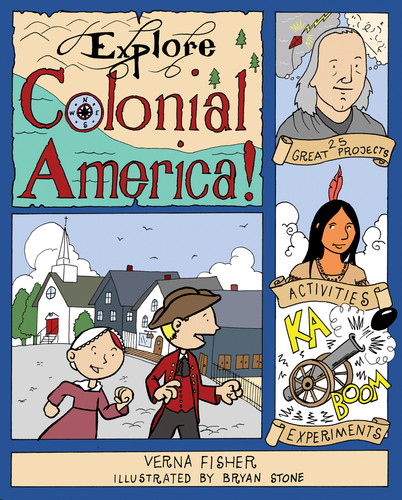 Explore Colonial America! (25 Great Projects, Activities, Experiments) by Verna Fisher, Bryan Stone, 9781934670378