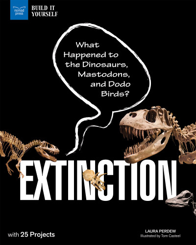 Extinction (What Happened to the Dinosaurs, Mastodons, and Dodo Birds? With 25 Projects) by Laura Perdew, Tom Casteel, 9781619305618