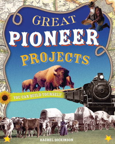 Great Pioneer Projects (You Can Build Yourself) by Rachel  Dickinson, Shawn Braley, 9780978503765