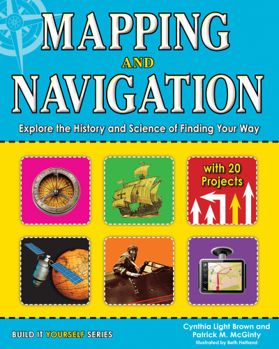 Mapping and Navigation (Explore the History and Science of Finding Your Way with 20 Projects) by Cynthia Light Brown, Beth Hetland, Patrick McGinty, 9781619301948