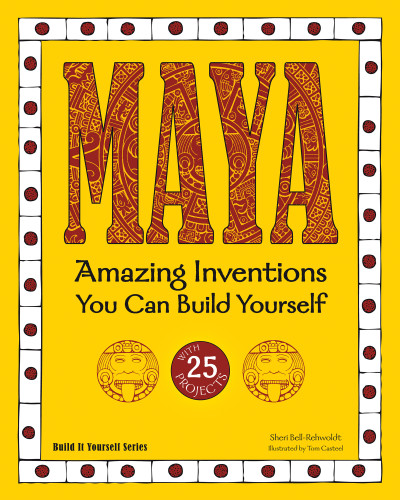 Maya (Amazing Inventions You Can Build Yourself) by Sheri Bell-Rehwoldt, Tom Casteel, 9781936749607