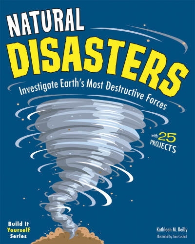 Natural Disasters (Investigate Earth's Most Destructive Forces with 25 Projects) by Kathleen M. Reilly, Tom Casteel, 9781619301467