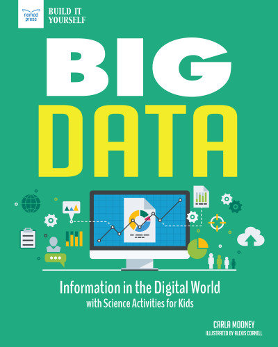 Big Data (Information in the Digital World with Science Activities for Kids) by Carla Mooney, Alexis Cornell, 9781619306790