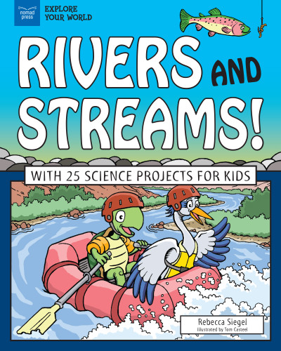 Rivers and Streams! (With 25 Science Projects for Kids) by Rebecca Siegel, Tom Casteel, 9781619307049