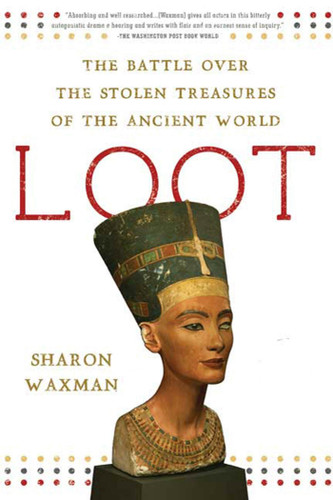 Loot (The Battle over the Stolen Treasures of the Ancient World) by Sharon Waxman, 9780805090888