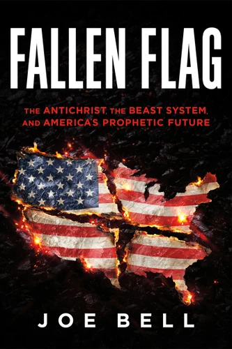 Fallen Flag (The Antichrist, the Beast System, and America's Prophetic Future) by Joe Bell, 9781636416342