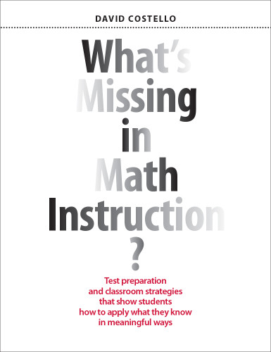 What's Missing in Math Instruction? (Test preparation and classroom strategies that show students how to apply what they know in meaningful ways) by David Costello, 9781551383774