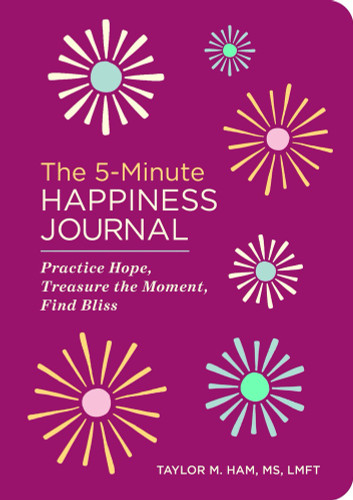 The 5-Minute Happiness Journal (Practice Hope, Treasure the Moment, Find Bliss) by Taylor M. Ham MS, LMFT, 9798897171194