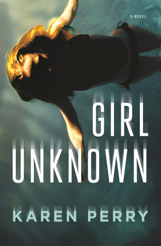 Girl Unknown (A Novel) by Karen Perry, 9780805098747