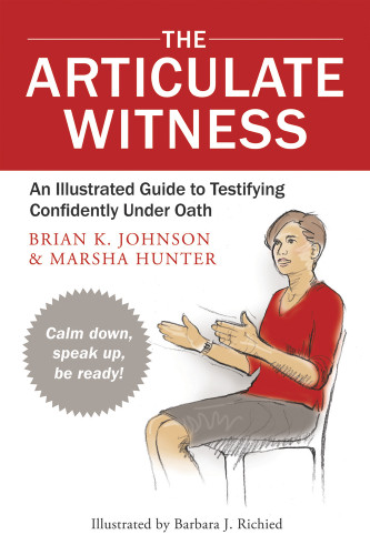 The Articulate Witness (An Illustrated Guide to Testifying Confidently Under Oath) by Marsha Hunter, Brian K Johnson, Barbara J. Richied, 9780979689529