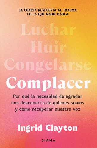 Complacer: Por qué la necesidad de agradar nos desconecta de quienes somos y cómo recuperar nuestra voz / Fawning (Spanish Edition) by Ingrid Clayton, 9786073939744
