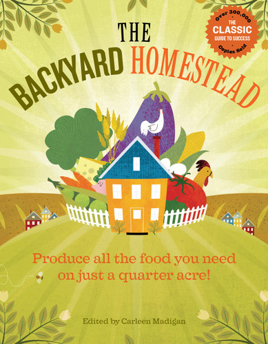 The Backyard Homestead (Produce all the food you need on just a quarter acre!) by Carleen Madigan, 9781603421386
