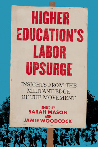 Higher Education's Labor Upsurge (Insights from the Militant Edge of the Movement) by Sarah Mason, Jamie Woodcock, 9798887440811