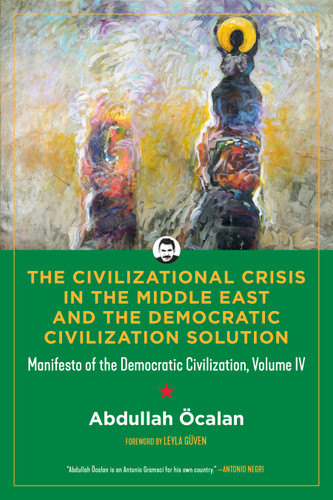 The Civilizational Crisis in the Middle East and the Democratic Civilization Solution (Manifesto of the Democratic Civilization) by Abdullah Öcalan, Leyla Güven, 9798887441931