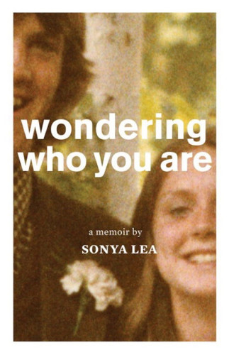 Wondering Who You Are (A Memoir) by Sonya Lea, 9781941040072