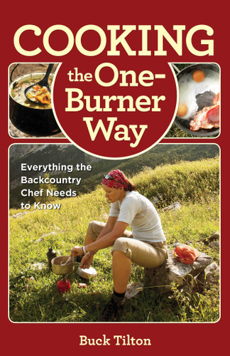 Cooking the One-Burner Way (Everything The Backcountry Chef Needs To Know) by Buck Tilton, 9780762782116