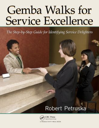 Gemba Walks for Service Excellence (The Step-by-Step Guide for Identifying Service Delighters) by Robert Petruska, 9781439886748