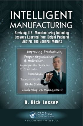 Intelligent Manufacturing (Reviving U.S. Manufacturing Including Lessons Learned from Delphi Packard Electric and General Motors) by R. Bick Lesser, 9781466564046