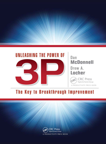 Unleashing the Power of 3P (The Key to Breakthrough Improvement) by Dan McDonnell, Drew A. Locher, 9781439886120