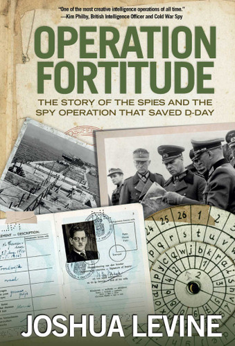 Operation Fortitude (The Story Of The Spies And The Spy Operation That Saved D-Day) by Joshua Levine, 9780762779925