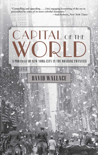 Capital of the World (A Portrait Of New York City In The Roaring Twenties) by David Wallace, 9780762780150