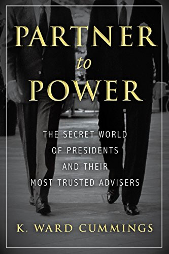 Partner to Power (The Secret World of Presidents and Their Most Trusted Advisers) by K. Ward Cummings, 9781633883154