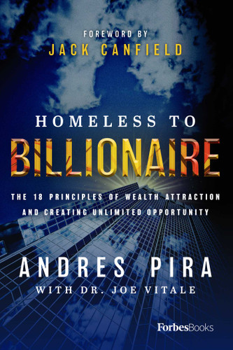 Homeless to Billionaire (The 18 Principles of Wealth Attraction and Creating Unlimited Opportunity) by Andres Pira, 9781946633866
