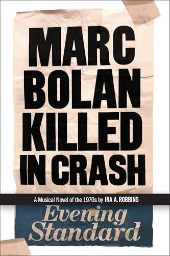Marc Bolan Killed in Crash (A Musical Novel of the 1970s) by Ira A. Robbins, 9780984253944