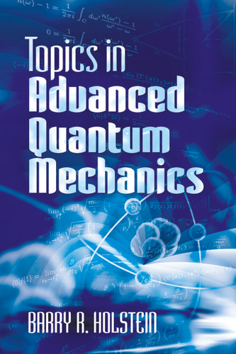 Topics in Advanced Quantum Mechanics by Barry R. Holstein, 9780486499857