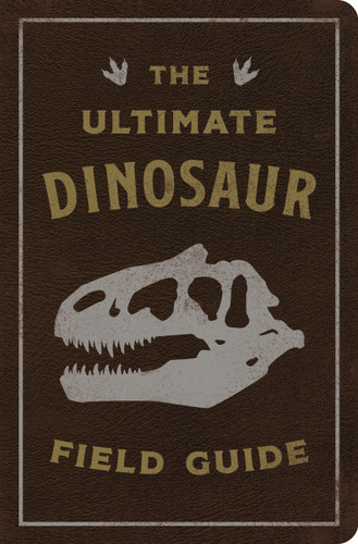 The Ultimate Dinosaur Field Guide (The Prehistoric Explorer's Handbook) by Julius Csotonyi, Thomas Nelson, 9781646432448