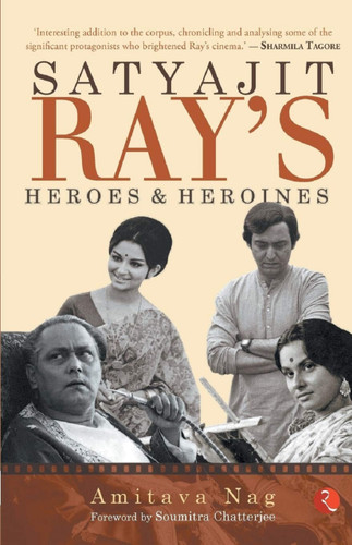 Satyajit Ray's Heroes and Heroines by Amitava Nag, 9789353333447