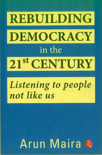 REBUILDING DEMOCRACY IN THE 21ST CENTURY-PB by ARUN MAIRA, 9789353334987