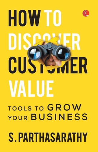 HOW TO DISCOVER CUSTOMER VALUE? TOOLS TO GROW YOUR BUSINESS by S Parthasarathy, 9789355200075