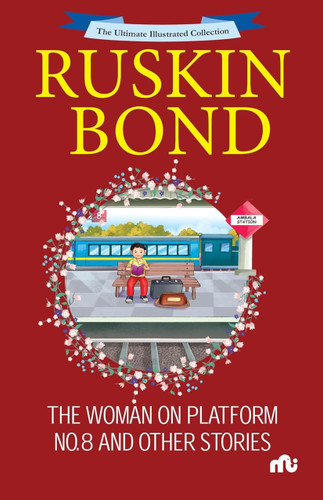 The Ultimate Illustrated Collection : The Woman on Platform No.8 and Other Stories by Ruskin Bond, 9789361568558