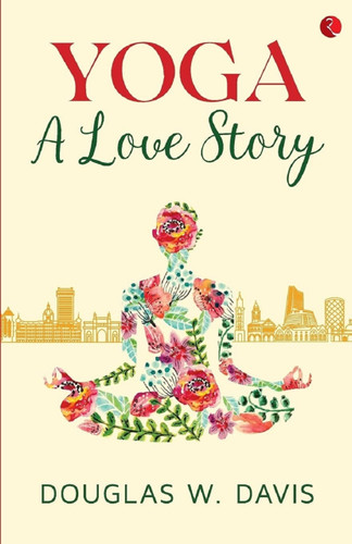 YOGA: A LOVE STORY by Douglas Davis, 9789390260201