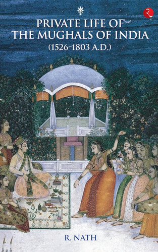 Private Life of the Mughals of India by R Nath, 9788129104656