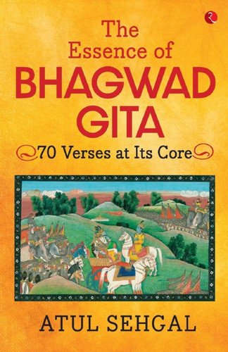 The Essence of Bhagwadgita: 70 Verses at Its Core by Atul Sehgal, 9788129151049